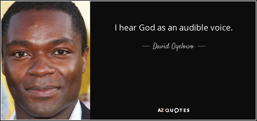 I hear God as an audible voice. - David Oyelowo