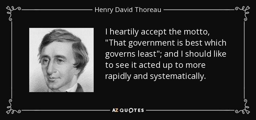 Image result for I heartily accept the motto, "That government is best which governs least"; and I should like to see it acted up to more rapidly and systematically.