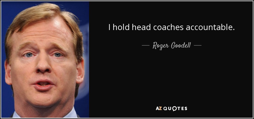 I hold head coaches accountable. - Roger Goodell
