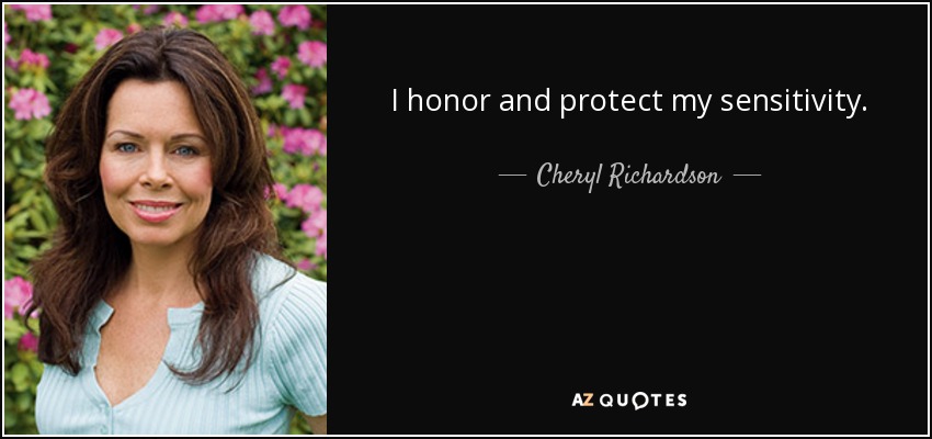 I honor and protect my sensitivity. - Cheryl Richardson