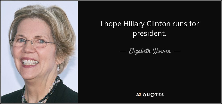 I hope Hillary Clinton runs for president. - Elizabeth Warren