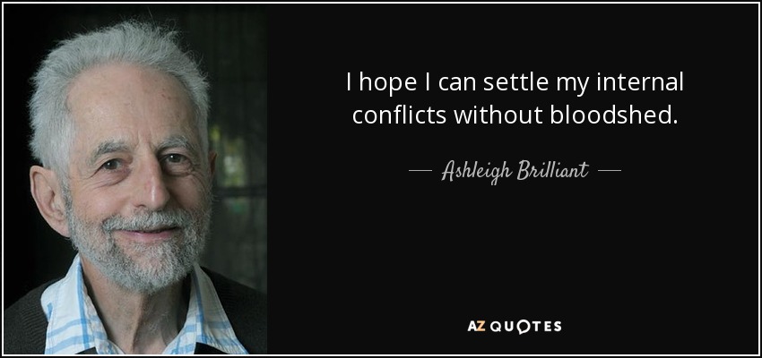 I hope I can settle my internal conflicts without bloodshed. - Ashleigh Brilliant