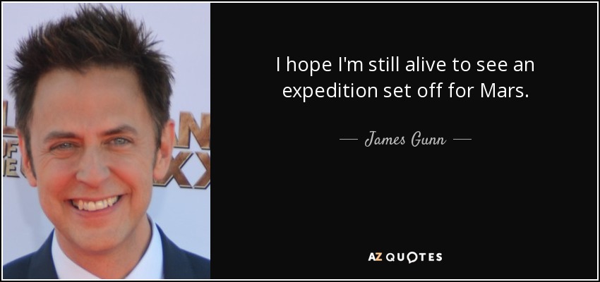 I hope I'm still alive to see an expedition set off for Mars. - James Gunn