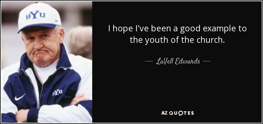 I hope I've been a good example to the youth of the church. - LaVell Edwards