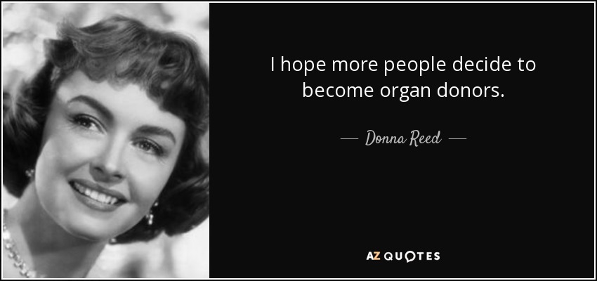 I hope more people decide to become organ donors. - Donna Reed
