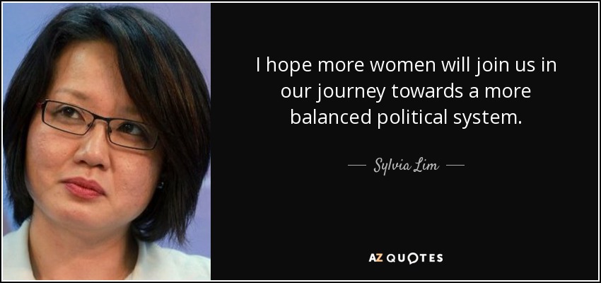I hope more women will join us in our journey towards a more balanced political system. - Sylvia Lim