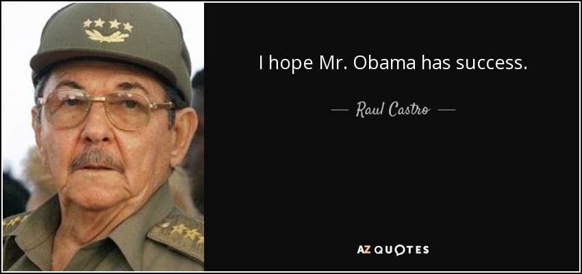 I hope Mr. Obama has success. - Raul Castro