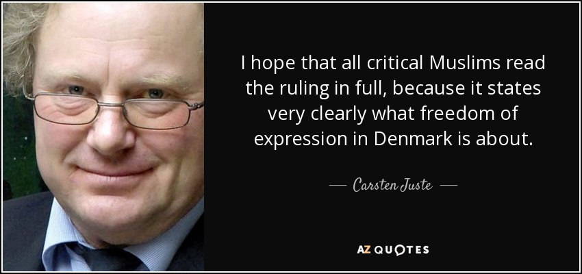 I hope that all critical Muslims read the ruling in full, because it states very clearly what freedom of expression in Denmark is about. - Carsten Juste