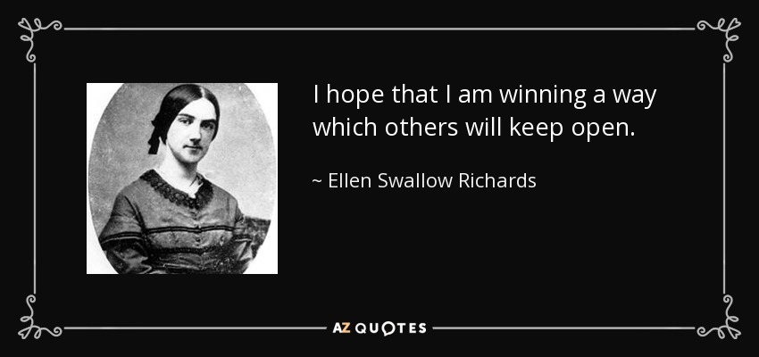 I hope that I am winning a way which others will keep open. - Ellen Swallow Richards