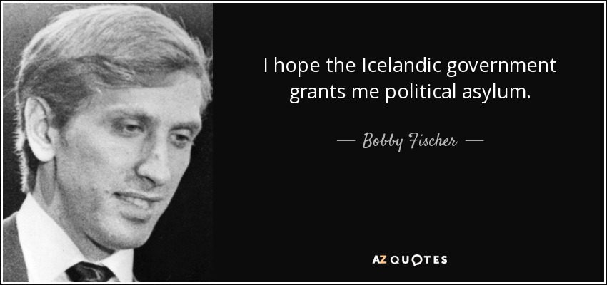 I hope the Icelandic government grants me political asylum. - Bobby Fischer