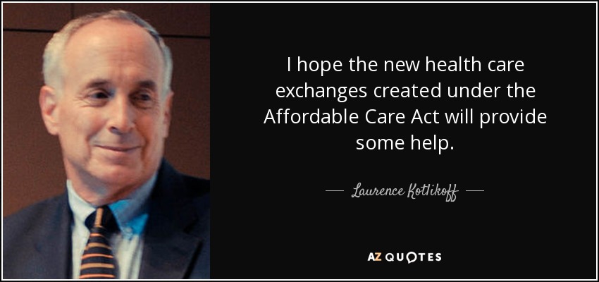 I hope the new health care exchanges created under the Affordable Care Act will provide some help. - Laurence Kotlikoff