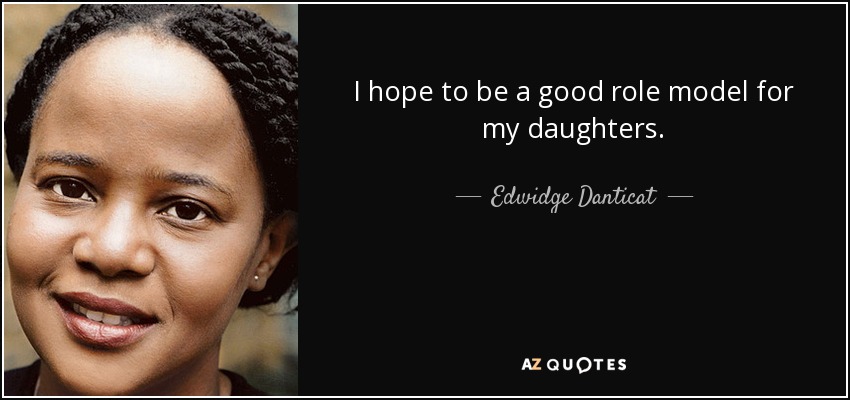 I hope to be a good role model for my daughters. - Edwidge Danticat