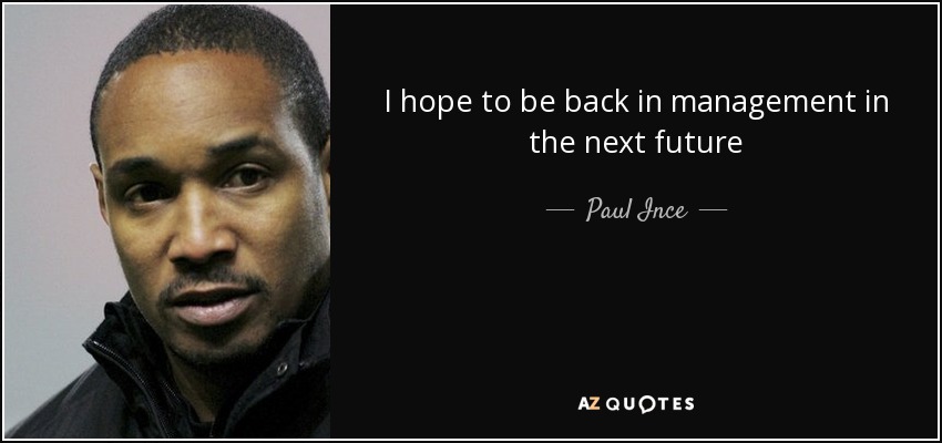 I hope to be back in management in the next future - Paul Ince