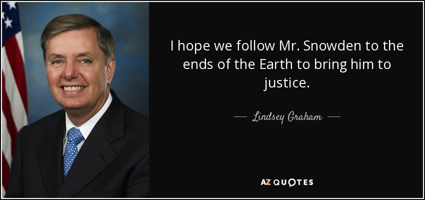 I hope we follow Mr. Snowden to the ends of the Earth to bring him to justice. - Lindsey Graham