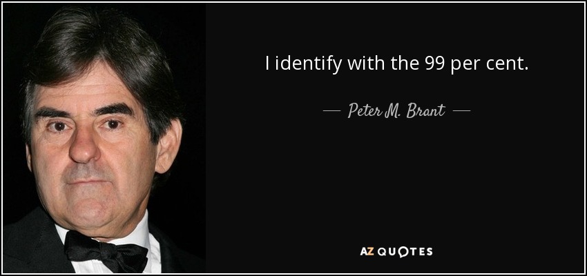 I identify with the 99 per cent. - Peter M. Brant