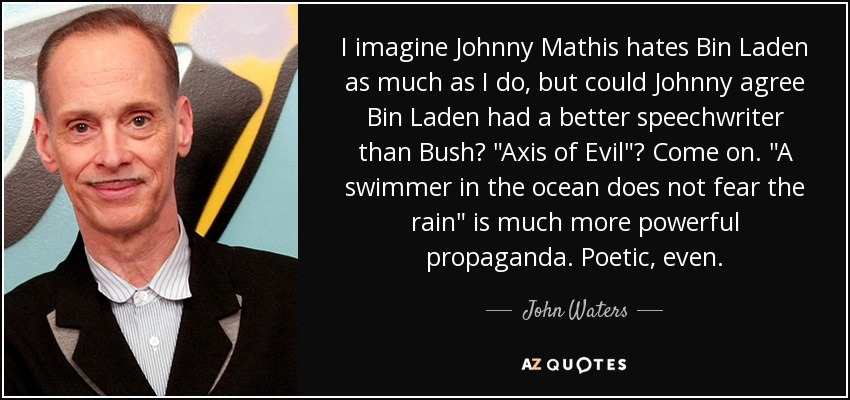 I imagine Johnny Mathis hates Bin Laden as much as I do, but could Johnny agree Bin Laden had a better speechwriter than Bush? 