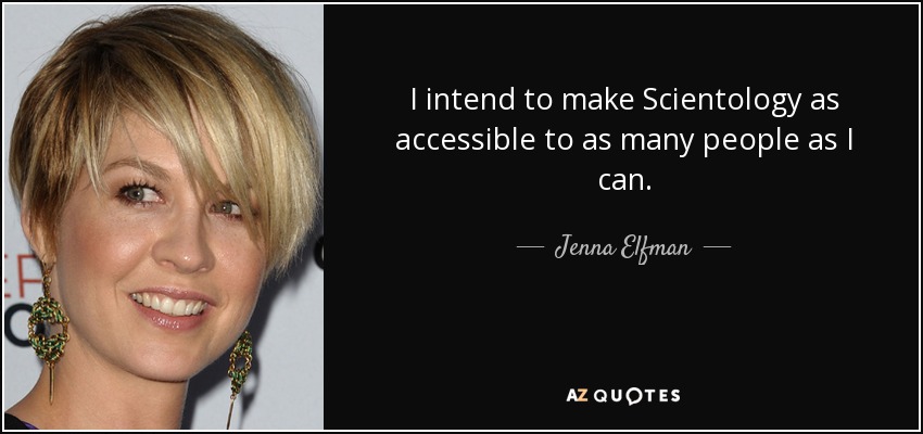 I intend to make Scientology as accessible to as many people as I can. - Jenna Elfman