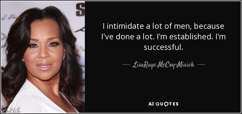 I intimidate a lot of men, because I've done a lot. I'm established. I'm successful. - LisaRaye McCoy-Misick