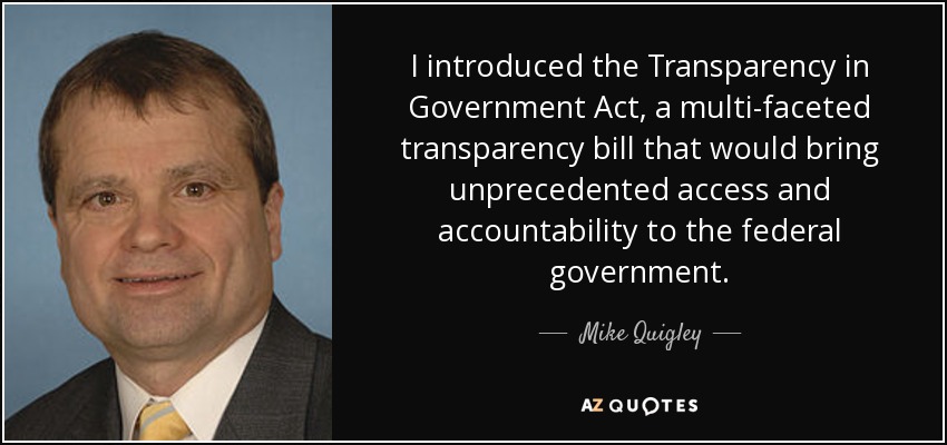 I introduced the Transparency in Government Act, a multi-faceted transparency bill that would bring unprecedented access and accountability to the federal government. - Mike Quigley