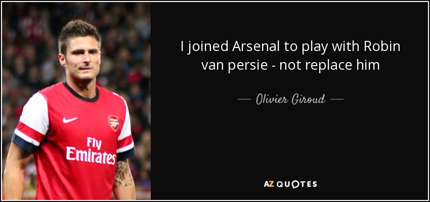I joined Arsenal to play with Robin van persie - not replace him - Olivier Giroud