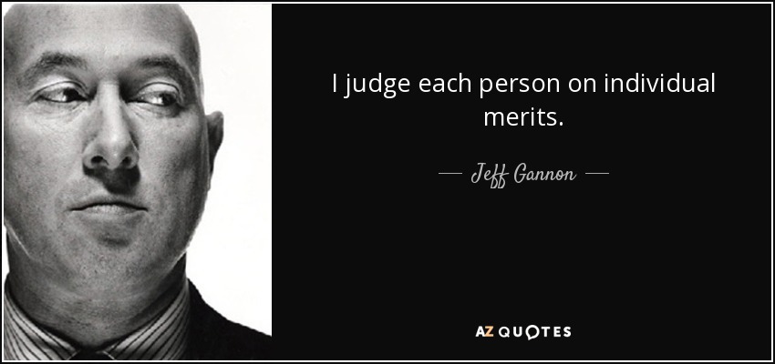 I judge each person on individual merits. - Jeff Gannon