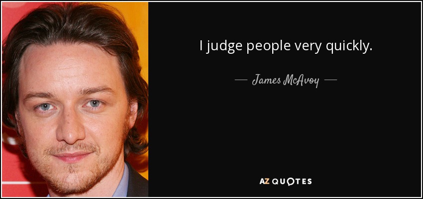 I judge people very quickly. - James McAvoy