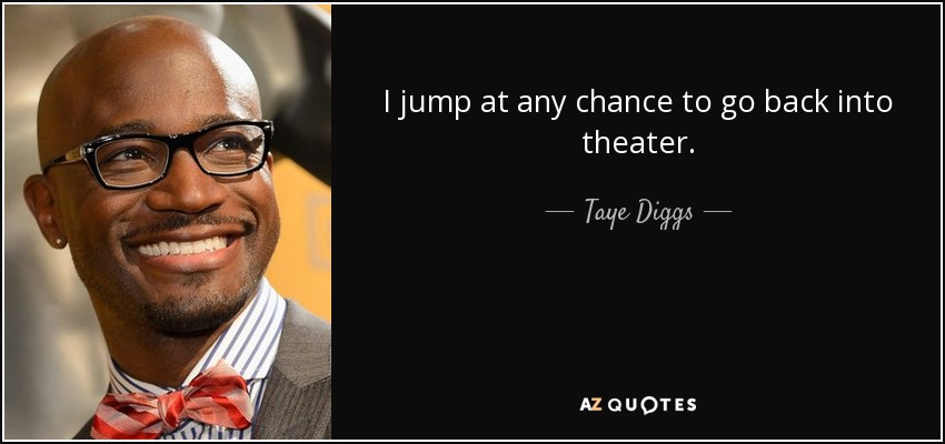 I jump at any chance to go back into theater. - Taye Diggs