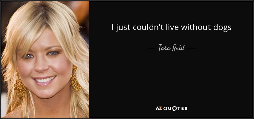 I just couldn't live without dogs - Tara Reid