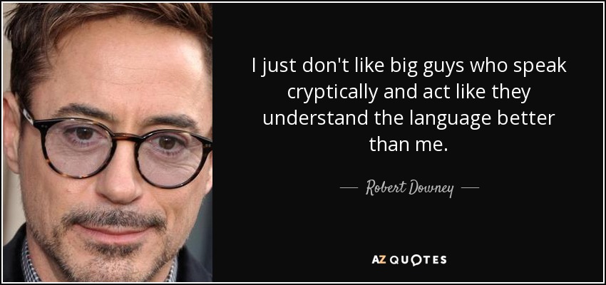 I just don't like big guys who speak cryptically and act like they understand the language better than me. - Robert Downey, Jr.