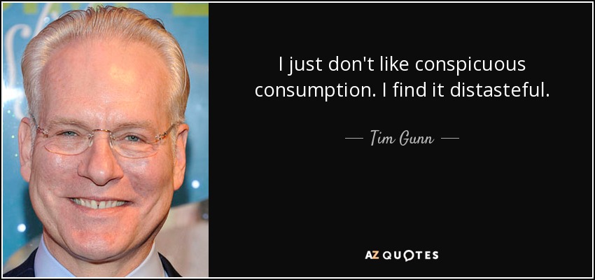I just don't like conspicuous consumption. I find it distasteful. - Tim Gunn