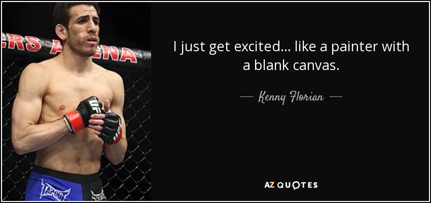 I just get excited... like a painter with a blank canvas. - Kenny Florian