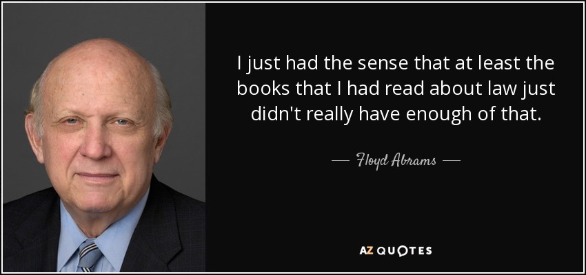 I just had the sense that at least the books that I had read about law just didn't really have enough of that. - Floyd Abrams
