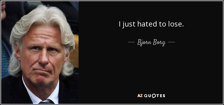 I just hated to lose. - Bjorn Borg