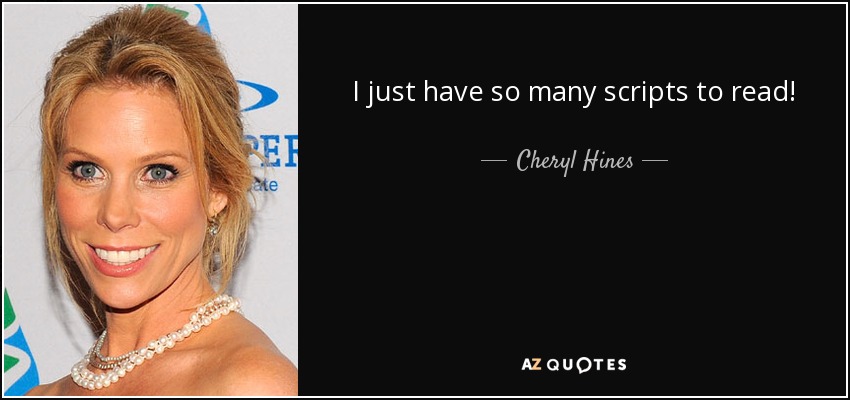 I just have so many scripts to read! - Cheryl Hines