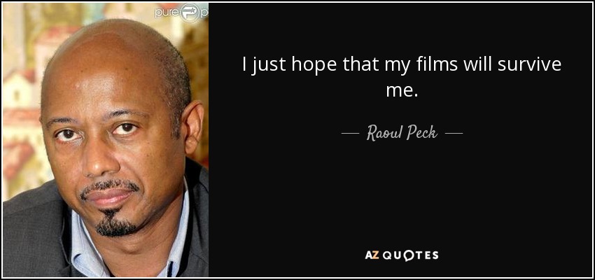 I just hope that my films will survive me. - Raoul Peck