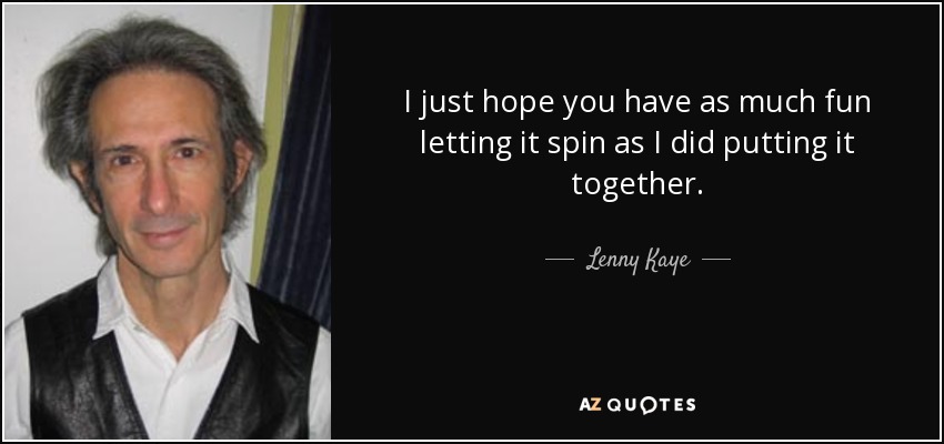 I just hope you have as much fun letting it spin as I did putting it together. - Lenny Kaye