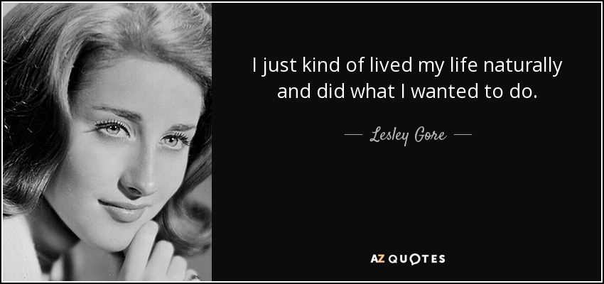 I just kind of lived my life naturally and did what I wanted to do. - Lesley Gore