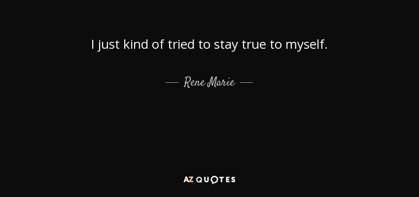 I just kind of tried to stay true to myself. - Rene Marie