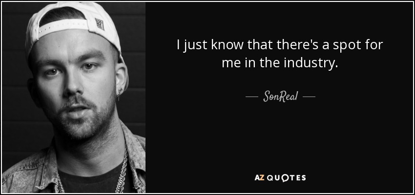 I just know that there's a spot for me in the industry. - SonReal