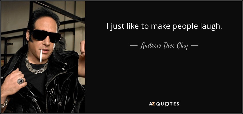 I just like to make people laugh. - Andrew Dice Clay