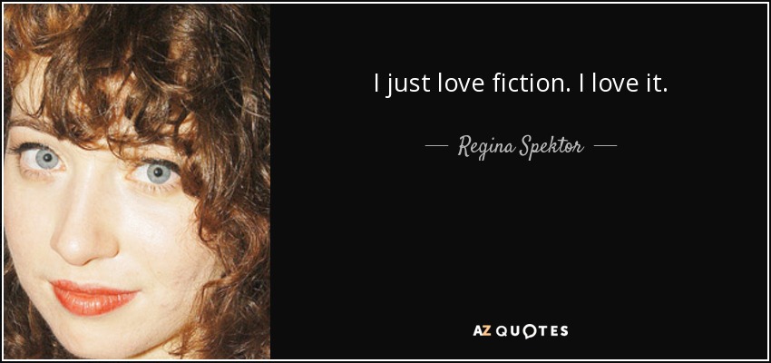 I just love fiction. I love it. - Regina Spektor