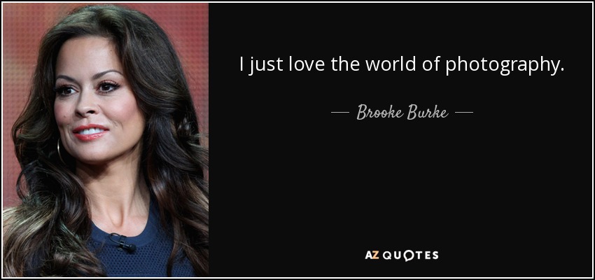 I just love the world of photography. - Brooke Burke