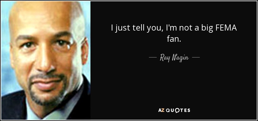 I just tell you, I'm not a big FEMA fan. - Ray Nagin