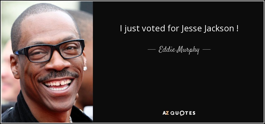 I just voted for Jesse Jackson ! - Eddie Murphy
