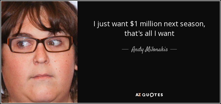 I just want $1 million next season, that's all I want - Andy Milonakis