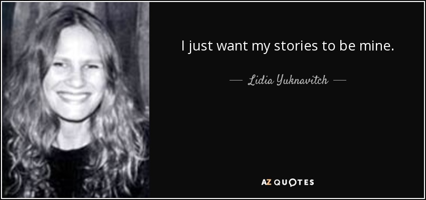 I just want my stories to be mine. - Lidia Yuknavitch