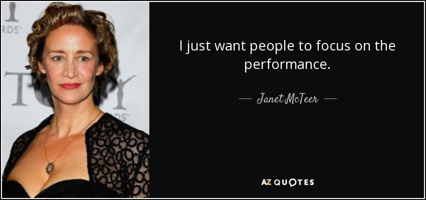I just want people to focus on the performance. - Janet McTeer