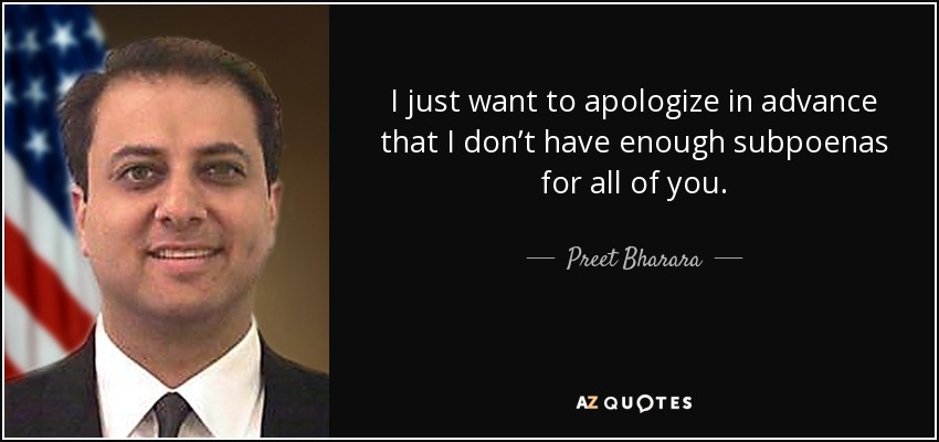 I just want to apologize in advance that I don’t have enough subpoenas for all of you. - Preet Bharara
