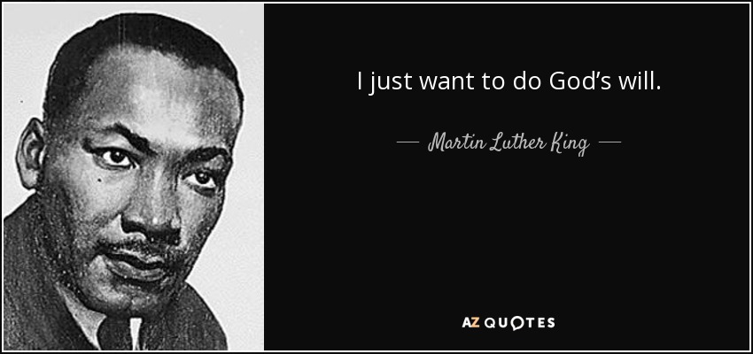 I just want to do God’s will. - Martin Luther King, Jr.