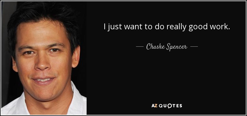 I just want to do really good work. - Chaske Spencer